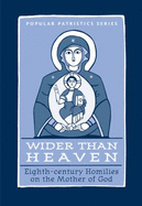 Wider Than Heaven: Eighth-Century Homilies on the Mother of God