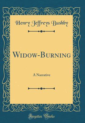 Widow-Burning: A Narrative (Classic Reprint) - Bushby, Henry Jeffreys