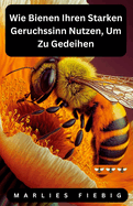 Wie Bienen Ihren Starken Geruchssinn Nutzen, Um Zu Gedeihen