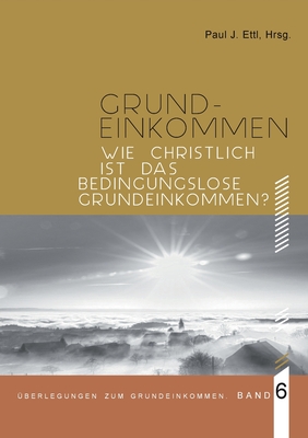 Wie christlich ist ein Bedingungsloses Grundeinkommen?: berlegungen zum Grundeinkommen - Band 6 - Schlagnitweit, Markus, and Segbers, Franz, and Praetorius, Ina