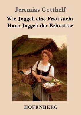 Wie Joggeli Eine Frau Sucht / Hans Joggeli Der Erbvetter - Jeremias Gotthelf