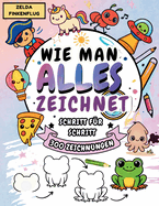 Wie Man Alles Zeichnet: Schritt-Fr-Schritt-Anleitung Zum Zeichnen Von Niedlichen Tieren, Essen, Kleinen Dingen Und Vielen Weiteren Sen Motiven - Spaig Und Einfach Fr Kinder