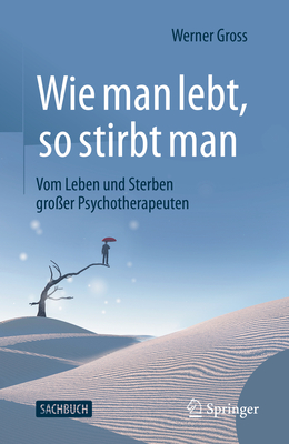 Wie man lebt, so stirbt man: Vom Leben und Sterben gro?er Psychotherapeuten - Gross, Werner