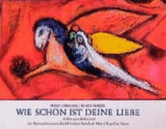 Wie schn ist deine Liebe : Bilder zum Hohenlied im Nationalmuseum der Biblischen Botschaft Marc Chagall in Nizza - Chagall, Marc, and Mayer, Claude Albert