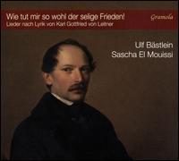 Wie tut mir so wohl der selige Frieden!: Lieder nach Lyrik von Karl Gottfried von Leitner - Sascha El Mouissi (fortepiano); Sascha El Mouissi (piano); Ulf Bastlein (bass baritone); Ulf Bastlein