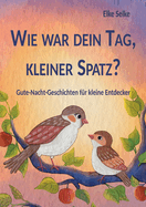 Wie war dein Tag, kleiner Spatz?: Gute-Nacht-Geschichten f?r kleine Entdecker