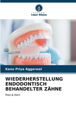 Wiederherstellung Endodontisch Behandelter Z?hne - Aggarwal, Kanu Priya