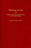 Wielding the Pen: Writings on Authorship by American Women of the Nineteenth Century