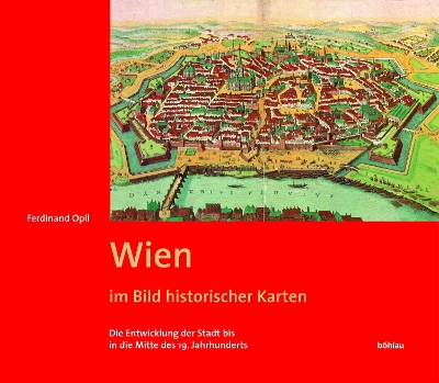 Wien Im Bild Historischer Karten: Die Entwicklung Der Stadt Bis in Die Mitte Des 19. Jahrhunderts - Opll, Ferdinand