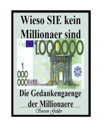 Wieso Sie Kein Millionaer Sind. Die Gedankengaenge Der Millionaere.