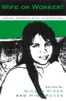 Wife or Worker?: Asian Women and Migration - Piper, Nicola (Editor), and Roces, Mina (Editor)