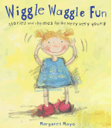 Wiggle Waggle Fun: Stories and Rhymes for the Very Very Young - Mayo, Margaret