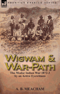 Wigwam and War-Path: The Modoc Indian War 1872-3, by an Active Eyewitness