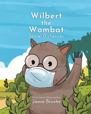 Wilbert the Wombat Social Distances: Teaching Children Kindness and Healthy Habits - Brooke, Jamie