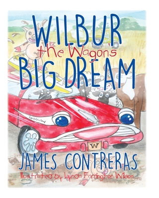 Wilbur the Wagon's Big Dream - Contreras, Karen (Editor), and Przygocki, Dan (Photographer)