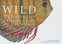 Wild: 75 Freshwater Tropical Fish of the World