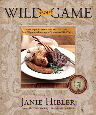 Wild about Game: 150 Recipes for Farm-Raised and Wild Game - From Alligator and Antelope to Venison and Wild Turkey - Hibler, Janie