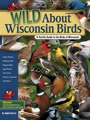 Wild about Wisconsin Birds: A Youth's Guide to the Birds of Wisconsin - Porter, Adele