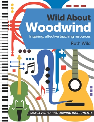 Wild About Woodwind: Inspiring, effective teaching resources - Wild, Ruth