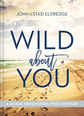 Wild about You: A 60-Day Devotional for Couples - Eldredge, John, and Eldredge, Stasi