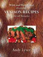 Wild and Wonderful: Everyday Venison Recipes for All Seasons