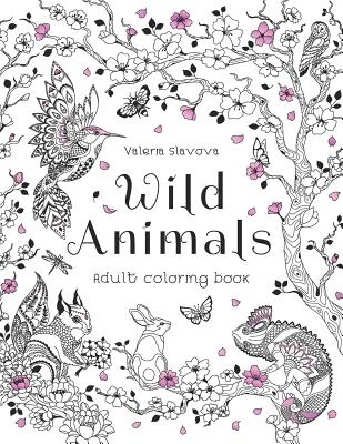 Wild Animals: Adult coloring book: 30 Original Coloring Pages of animals, birds, fish and a lot of wonderful flowers for Stress Relief. - Slavova, Valeria