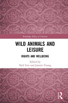 Wild Animals and Leisure: Rights and Wellbeing - Carr, Neil (Editor), and Young, Janette (Editor)