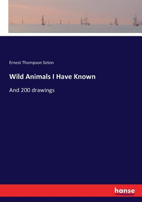 Wild Animals I Have Known: And 200 drawings - Seton, Ernest Thompson