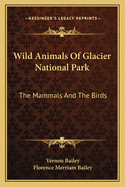 Wild Animals Of Glacier National Park: The Mammals And The Birds