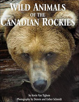 Wild Animals of the Canadian Rockies - Van Tighem, Kevin, and Schmidt, Dennis (Photographer), and Schmidt, Esther (Photographer)