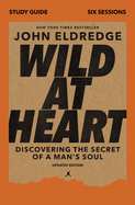 Wild at Heart Study Guide, Updated Edition: Discovering the Secret of a Man's Soul