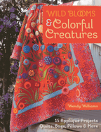 Wild Blooms & Colorful Creatures: 15 Appliqu Projects - Quilts, Bags, Pillows & More
