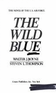 Wild Blue: The Novel of the Us - Boyne, Walter J, Col., and Thompson, Stephen L