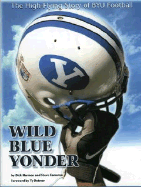 Wild Blue Yonder: The High-Flying Story of Byu Football