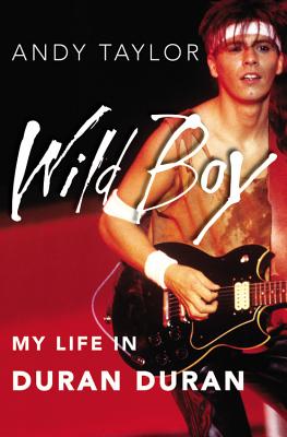Wild Boy: My Life in Duran Duran - Taylor, Andy