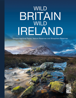 Wild Britain | Wild Ireland: Unique National Parks, Nature Reserves and Biosphere Reserves - Monaco Books