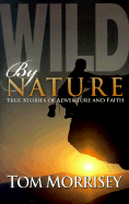 Wild by Nature: True Stories of Adventure and Faith
