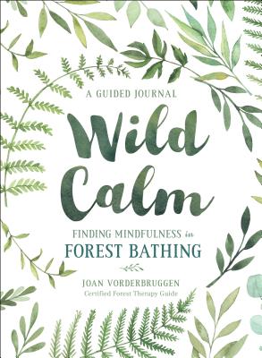 Wild Calm: Finding Mindfulness in Forest Bathing: A Guided Journal - Vorderbruggen, Joan