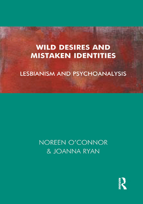 Wild Desires and Mistaken Identities: Lesbianism and Psychoanalysis - O'Connor, Noreen, and Ryan, Joanna