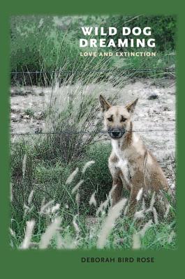 Wild Dog Dreaming: Love and Extinction - Rose, Deborah Bird