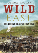 Wild East: The British in Japan 1854-1868