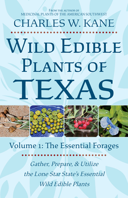 Wild Edible Plants of Texas: Volume 1: The Essential Forages - Kane, Charles W