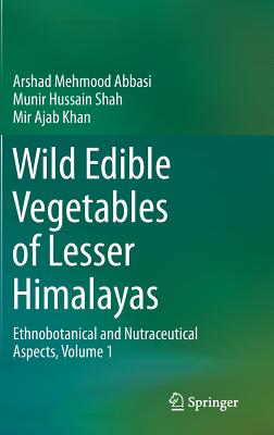 Wild Edible Vegetables of Lesser Himalayas: Ethnobotanical and Nutraceutical Aspects, Volume 1 - Abbasi, Arshad Mehmood, and Shah, Munir Hussain, and Khan, Mir Ajab