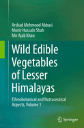 Wild Edible Vegetables of Lesser Himalayas: Ethnobotanical and Nutraceutical Aspects, Volume 1