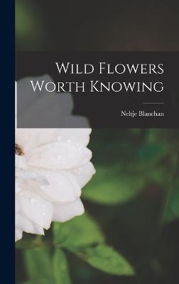 Wild Flowers Worth Knowing - Blanchan, Neltje