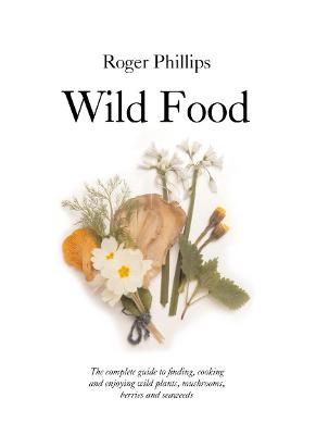 Wild Food: A Complete Guide for Foragers - Phillips, Roger