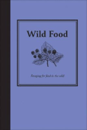 Wild Food: A Guide to Gathering Food in the Wild