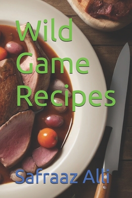 Wild Game Recipes - Alli, Safraaz