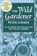 Wild Gardener: On Flowers and Foliage for the Natural Border - Loewer, Peter