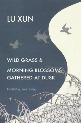 Wild Grass and Morning Blossoms Gathered at Dusk - Lu, Xun, and Cheng, Eileen J (Translated by), and Huters, Theodore (Editor)